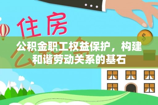 青冈公积金职工权益保护，构建和谐劳动关系的基石