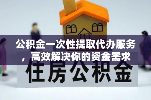 青冈公积金一次性提取代办服务，高效解决你的资金需求