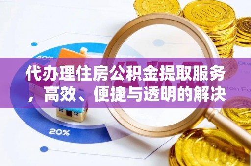 青冈代办理住房公积金提取服务，高效、便捷与透明的解决方案