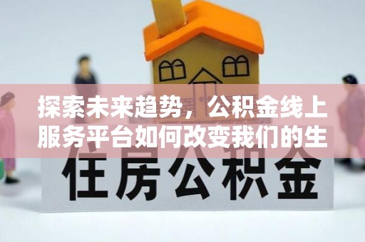 青冈探索未来趋势，公积金线上服务平台如何改变我们的生活