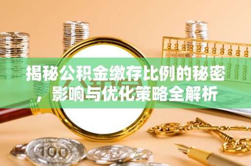 青冈揭秘公积金缴存比例的秘密，影响与优化策略全解析