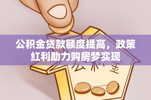 青冈公积金贷款额度提高，政策红利助力购房梦实现