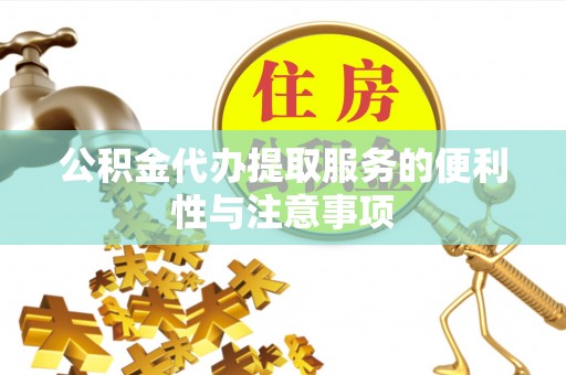 青冈公积金代办提取服务的便利性与注意事项