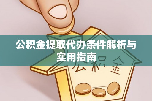 青冈公积金提取代办条件解析与实用指南